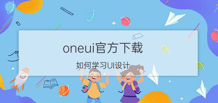 oneui官方下载 如何学习UI设计？